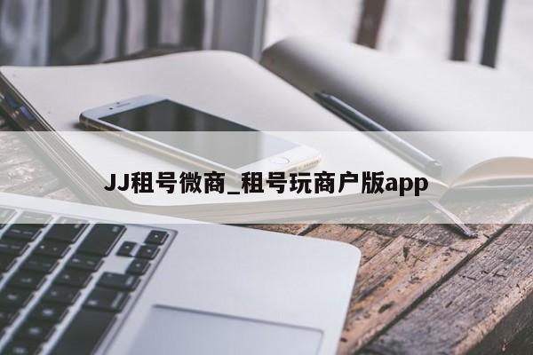 JJ租号微商_租号玩商户版app